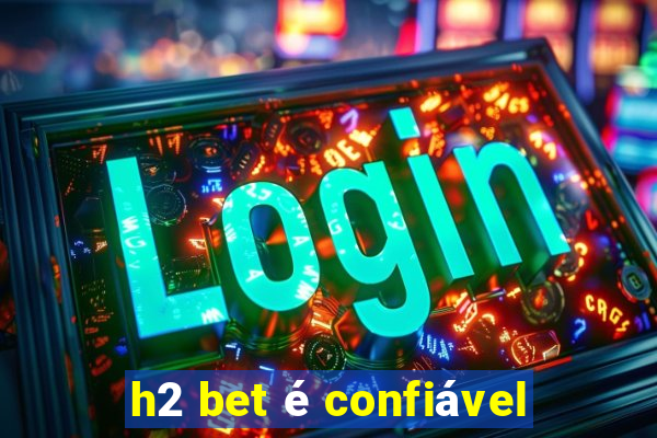 h2 bet é confiável